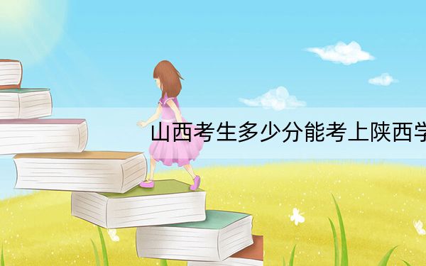 山西考生多少分能考上陕西学前师范学院？附近三年最低院校投档线