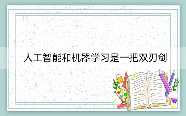 人工智能和机器学习是一把双刃剑