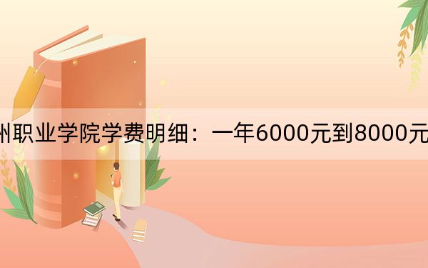 2024年梧州职业学院学费明细:一年6000元到8000元(各专业收费标准)