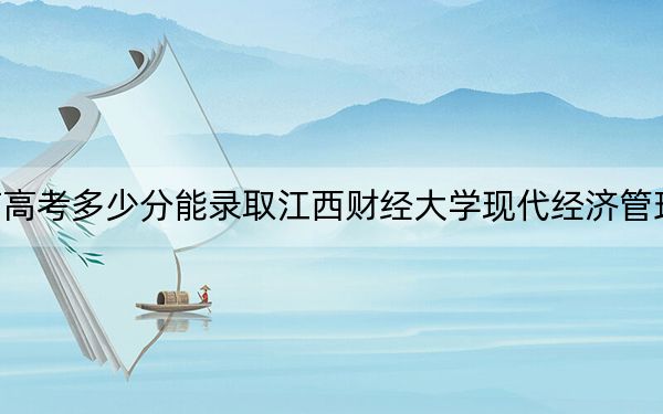 海南高考多少分能录取江西财经大学现代经济管理学院？附2022-2024年最低录取分数线