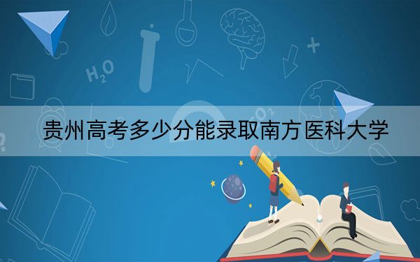 贵州高考多少分能录取南方医科大学？附2022-2024年最低录取分数线