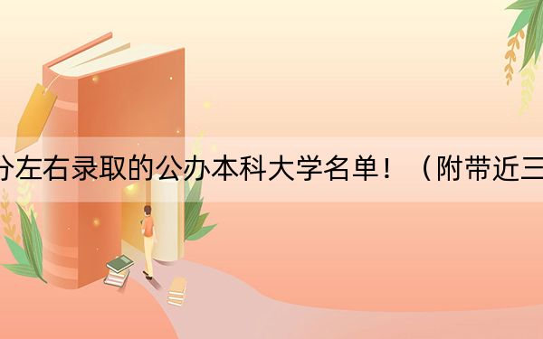 安徽高考516分左右录取的公办本科大学名单!(附带近三年高校录取名单)