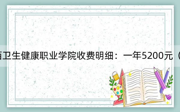 2024年山西卫生健康职业学院收费明细:一年5200元(供重庆考生参考)