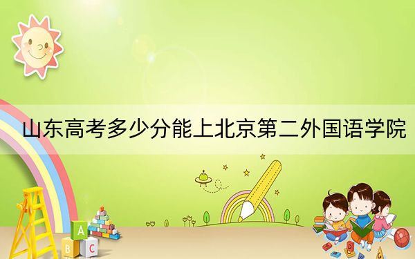 山东高考多少分能上北京第二外国语学院？附2022-2024年最低录取分数线