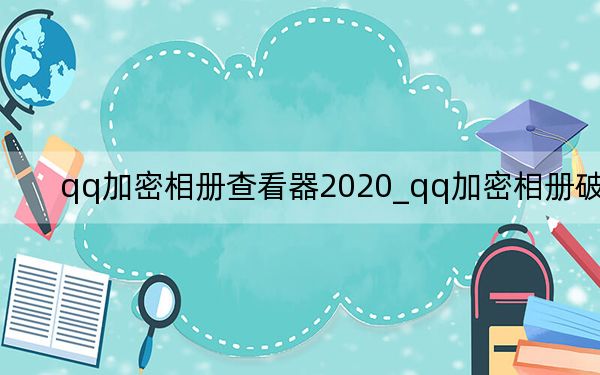 qq加密相册查看器2020_qq加密相册破解