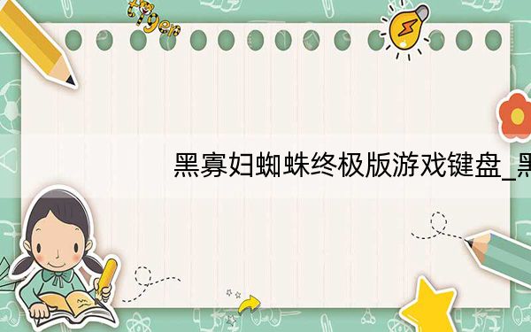 黑寡妇蜘蛛终极版游戏键盘_黑寡妇蜘蛛终极版