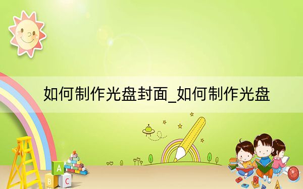 如何制作光盘封面_如何制作光盘