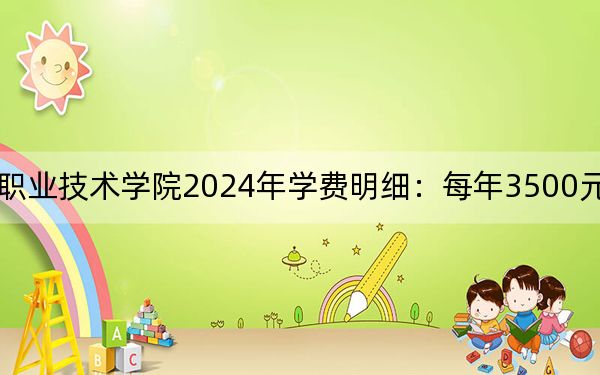 贵州电子信息职业技术学院2024年学费明细：每年3500元（供贵州考生参考）