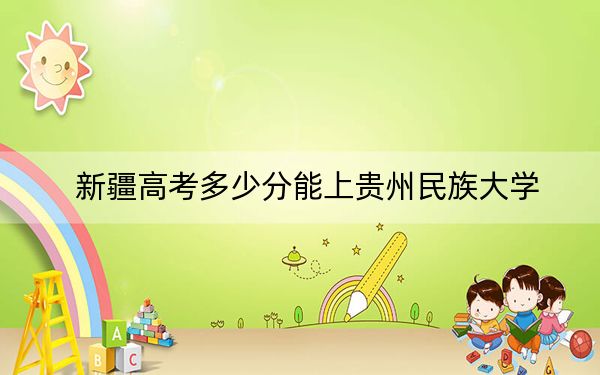 新疆高考多少分能上贵州民族大学？附2022-2024年院校最低投档线