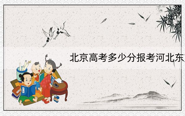 北京高考多少分报考河北东方学院?2024年综合投档线434分