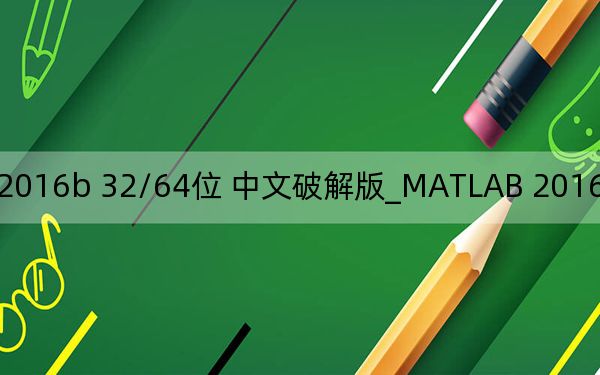 MATLAB 2016b 32/64位 中文破解版_MATLAB 2016b 32/64位 中文破解版免费下载