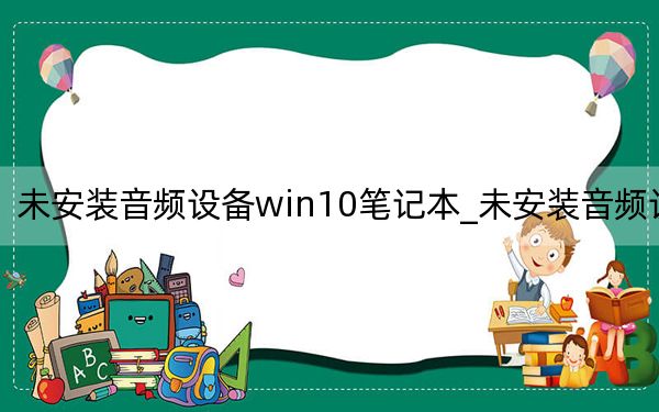 未安装音频设备win10笔记本_未安装音频设备