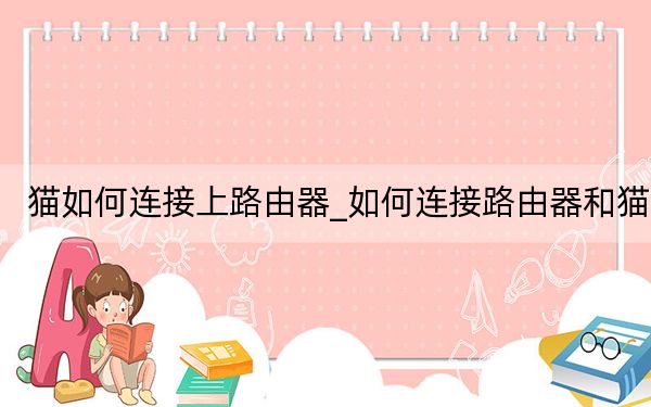 猫如何连接上路由器_如何连接路由器和猫