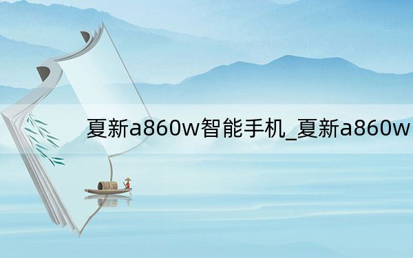 夏新a860w智能手机_夏新a860w