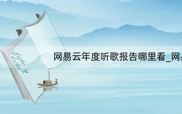 网易云年度听歌报告哪里看_网易云年度听歌报告哪里看