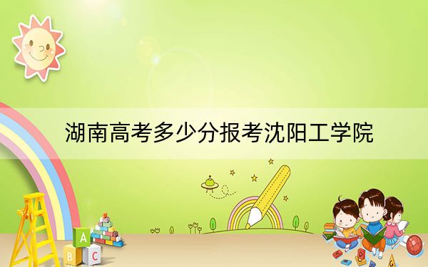 湖南高考多少分报考沈阳工学院？附2022-2024年最低录取分数线