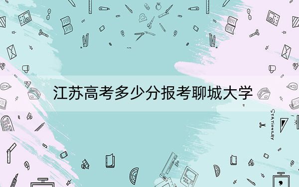 江苏高考多少分报考聊城大学？附2022-2024年最低录取分数线