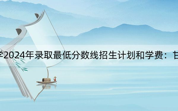 天津商业大学2024年录取最低分数线招生计划和学费:甘肃考生2025年参考