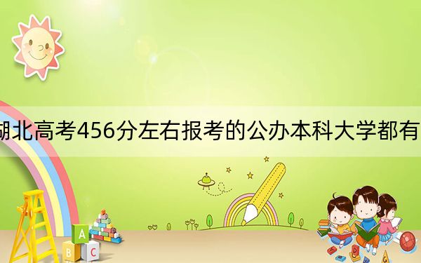 湖北高考456分左右报考的公办本科大学都有哪些?(附带近三年高考大学录取名单)