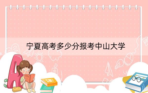宁夏高考多少分报考中山大学?附2022-2024年最低录取分数线