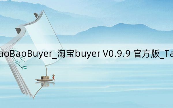 TaoBaoBuyer_淘宝buyer V0.9.9 官方版_TaoBaoBuyer_淘宝buyer V0.9.9 官方版免费下载