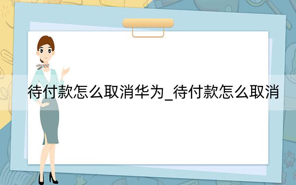 待付款怎么取消华为_待付款怎么取消