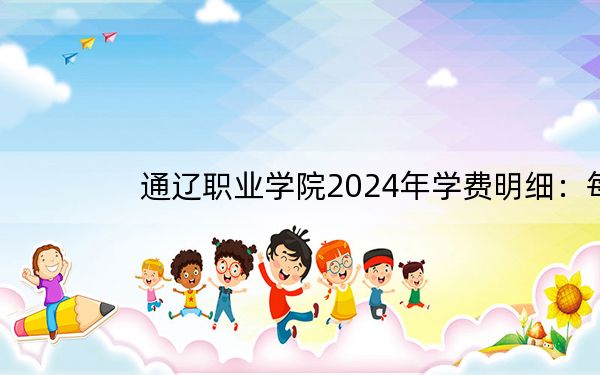 通辽职业学院2024年学费明细：每年5000元（供河北考生参考）