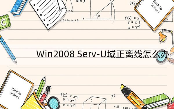 Win2008 Serv-U域正离线怎么办？Serv-U域正离线无法连接解决方法