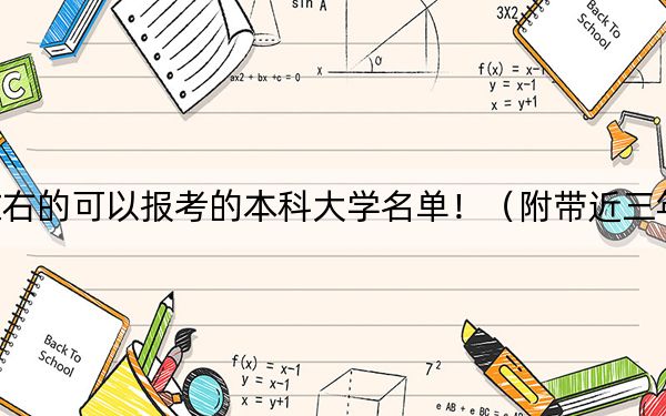 河北高考560分左右的可以报考的本科大学名单！（附带近三年高考大学录取名单）