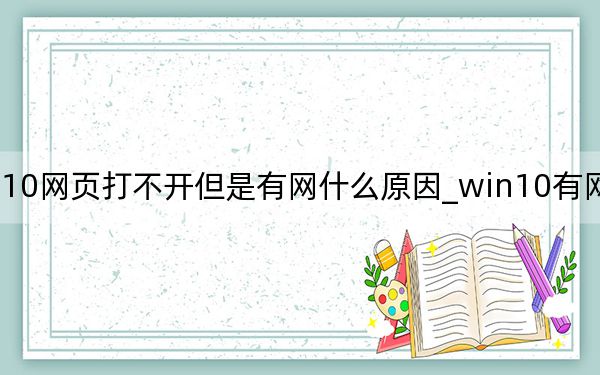 win10网页打不开但是有网什么原因_win10有网打不开网页
