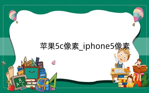 苹果5c像素_iphone5像素