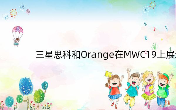 三星思科和Orange在MWC19上展示 5G 驱动的无人机和工业机器人