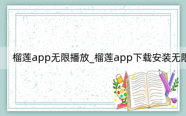 榴莲app无限播放_榴莲app下载安装无限看