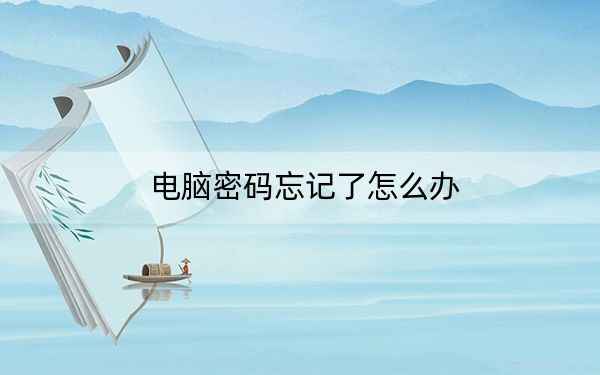 电脑密码忘记了怎么办