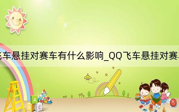 QQ飞车悬挂对赛车有什么影响_QQ飞车悬挂对赛车有影响吗