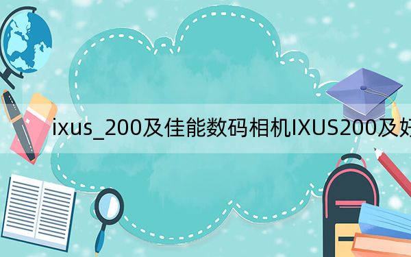 ixus_200及佳能数码相机IXUS200及好吗