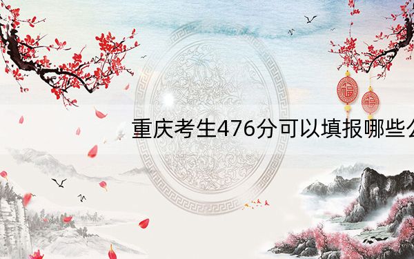 重庆考生476分可以填报哪些公办本科高校名单? 2024年一共3所大学录取