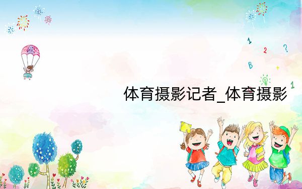 体育摄影记者_体育摄影