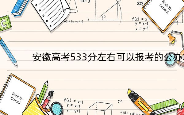 安徽高考533分左右可以报考的公办本科大学名单! 2024年一共录取56所大学
