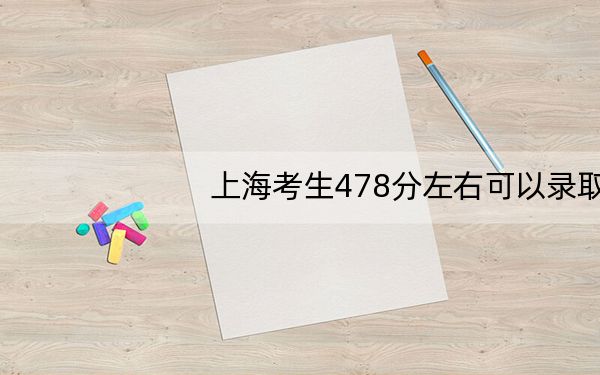 上海考生478分左右可以录取哪些大学？（供2025届高三考生参考）