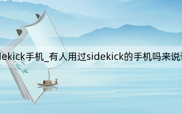 sidekick手机_有人用过sidekick的手机吗来说说！！！！