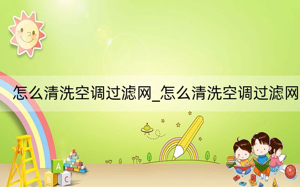 怎么清洗空调过滤网_怎么清洗空调过滤网