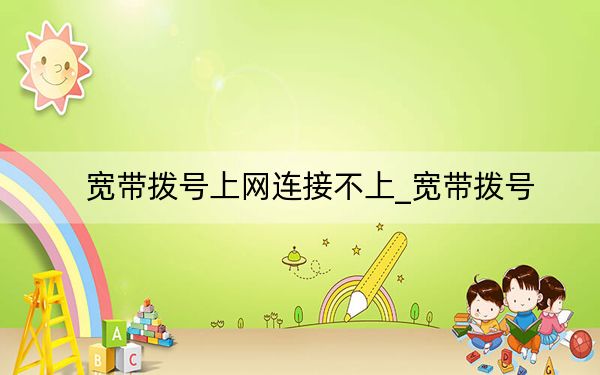 宽带拨号上网连接不上_宽带拨号
