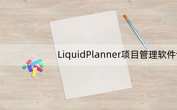 LiquidPlanner项目管理软件评测