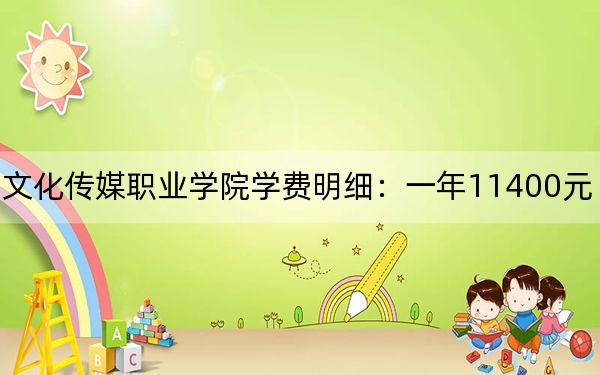 2024年四川文化传媒职业学院学费明细：一年11400元（各专业收费标准）