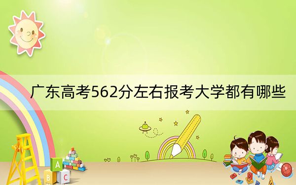 广东高考562分左右报考大学都有哪些?