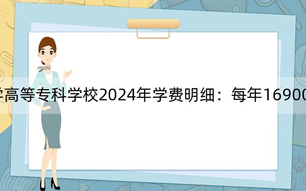 石家庄人民医学高等专科学校2024年学费明细：每年16900元（供浙江考生参考）