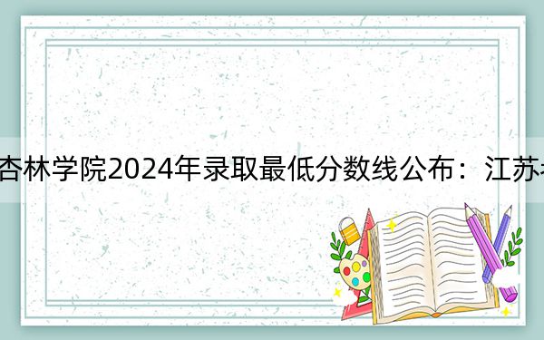 南通大学杏林学院2024年录取最低分数线公布：江苏考生2025年参考