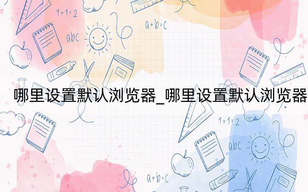 哪里设置默认浏览器_哪里设置默认浏览器