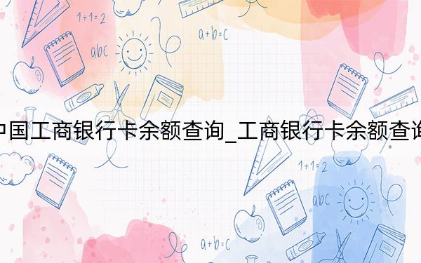 中国工商银行卡余额查询_工商银行卡余额查询网